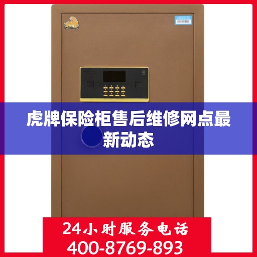 虎牌保险柜售后维修网点最新动态