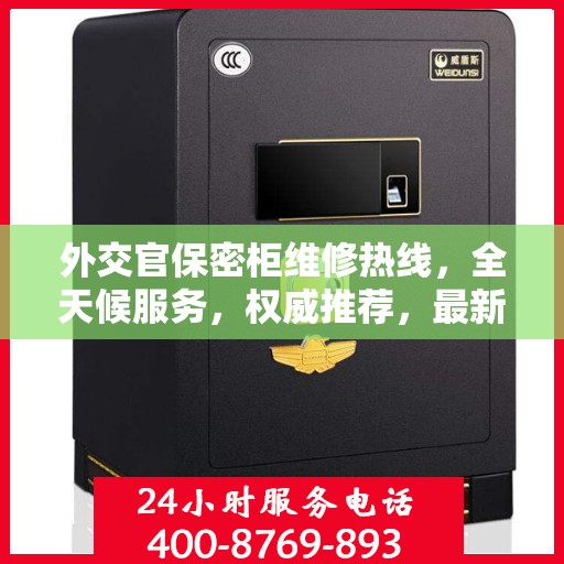 外交官保密柜维修热线，全天候服务，权威推荐，最新维修电话速递