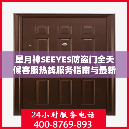 星月神SEEYES防盗门全天候客服热线服务指南与最新攻略