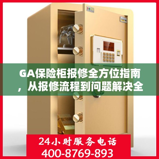 GA保险柜报修全方位指南，从报修流程到问题解决全攻略