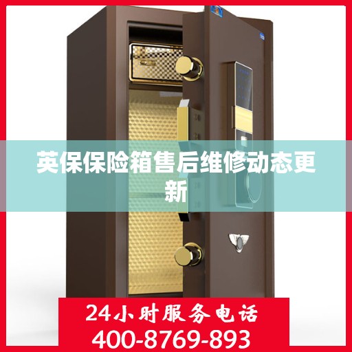英保保险箱售后维修动态更新