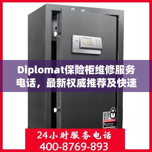 Diplomat保险柜维修服务电话，最新权威推荐及快速解决方案