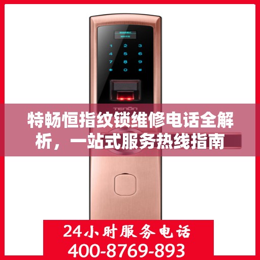 特畅恒指纹锁维修电话全解析，一站式服务热线指南