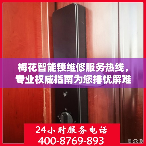 梅花智能锁维修服务热线，专业权威指南为您排忧解难。