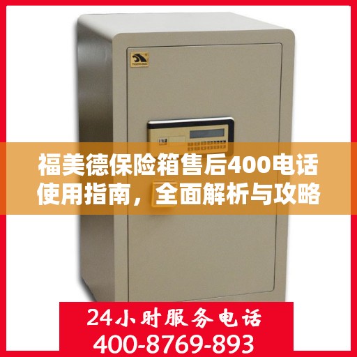 福美德保险箱售后400电话使用指南，全面解析与攻略