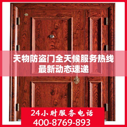 天物防盗门全天候服务热线最新动态速递