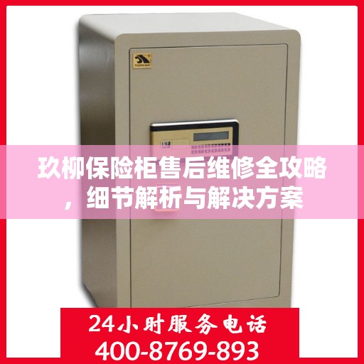 玖柳保险柜售后维修全攻略，细节解析与解决方案