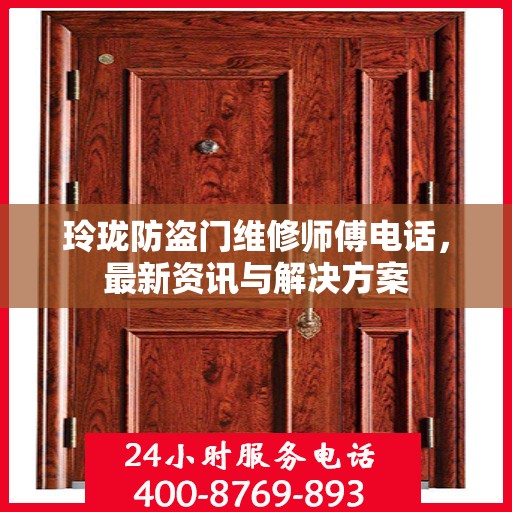 玲珑防盗门维修师傅电话，最新资讯与解决方案