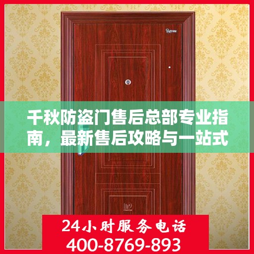 千秋防盗门售后总部专业指南，最新售后攻略与一站式服务体验