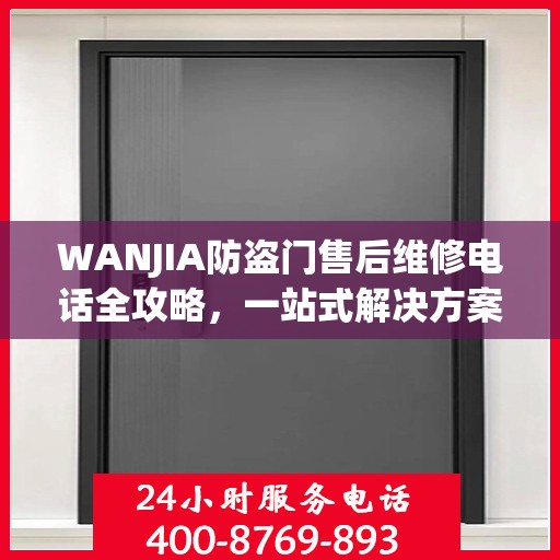 WANJIA防盗门售后维修电话全攻略，一站式解决方案与详细指南