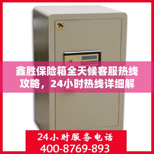 鑫胜保险箱全天候客服热线攻略，24小时热线详细解析