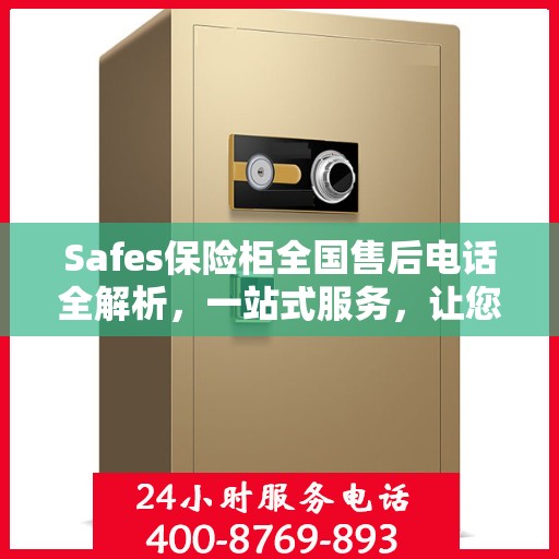 Safes保险柜全国售后电话全解析，一站式服务，让您无忧使用