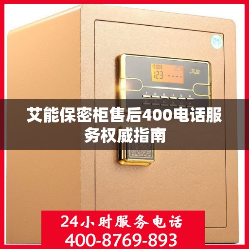 艾能保密柜售后400电话服务权威指南