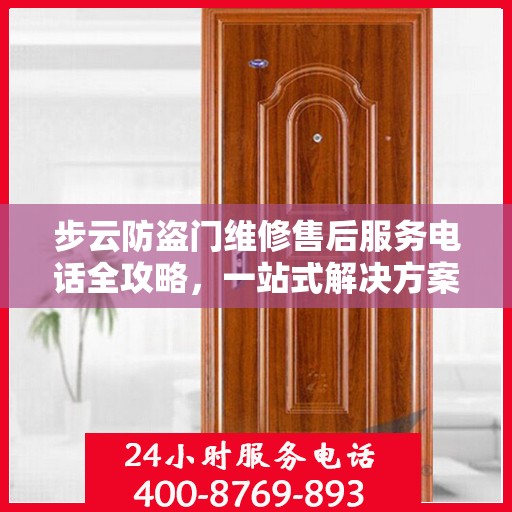 步云防盗门维修售后服务电话全攻略，一站式解决方案与详细指南