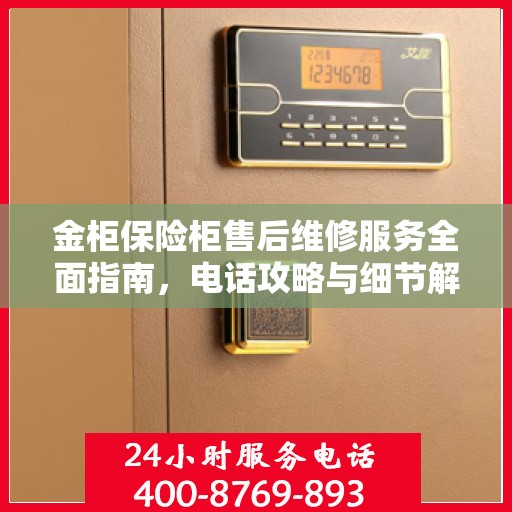 金柜保险柜售后维修服务全面指南，电话攻略与细节解析