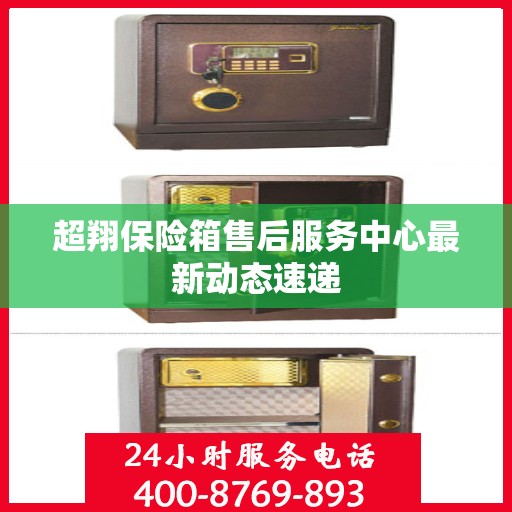 超翔保险箱售后服务中心最新动态速递