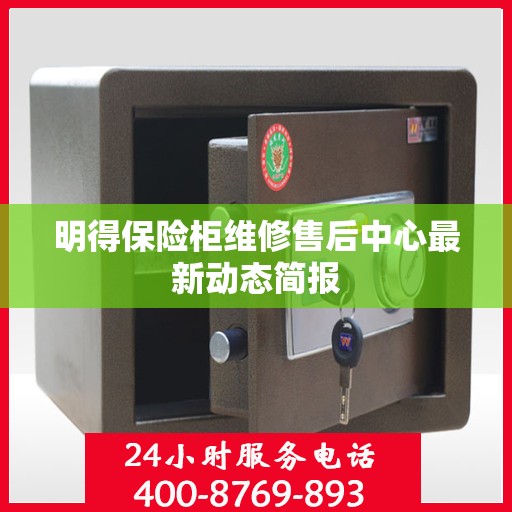 明得保险柜维修售后中心最新动态简报