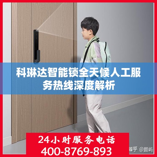 科琳达智能锁全天候人工服务热线深度解析