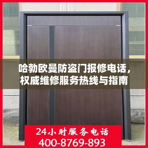 哈勃欧曼防盗门报修电话，权威维修服务热线与指南