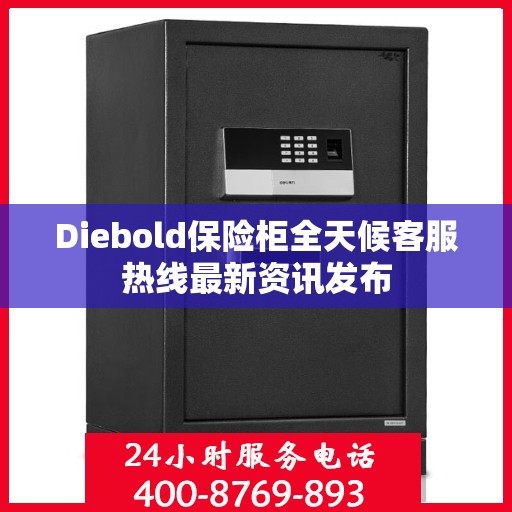 Diebold保险柜全天候客服热线最新资讯发布