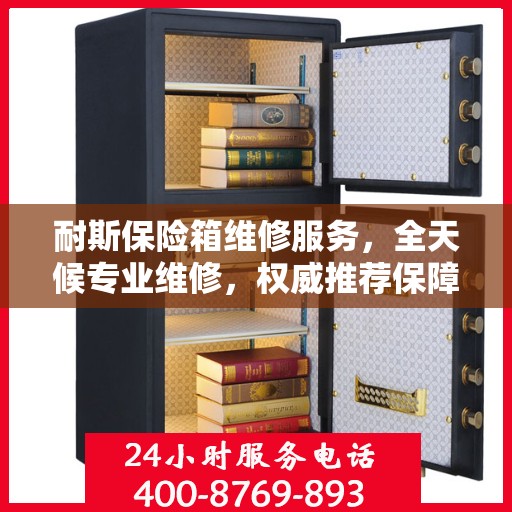 耐斯保险箱维修服务，全天候专业维修，权威推荐保障安全
