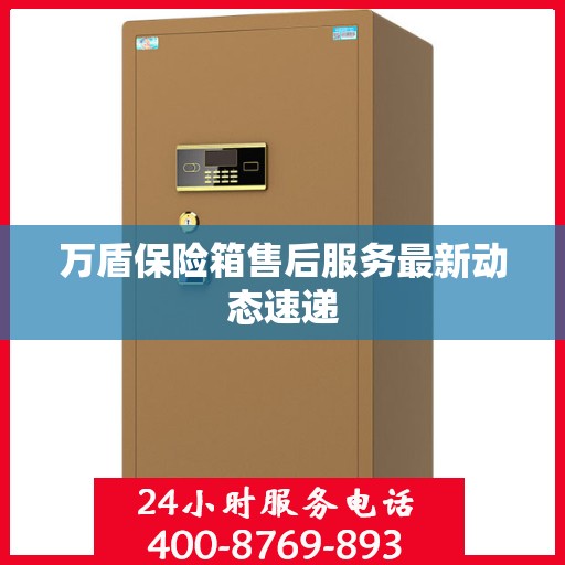 万盾保险箱售后服务最新动态速递