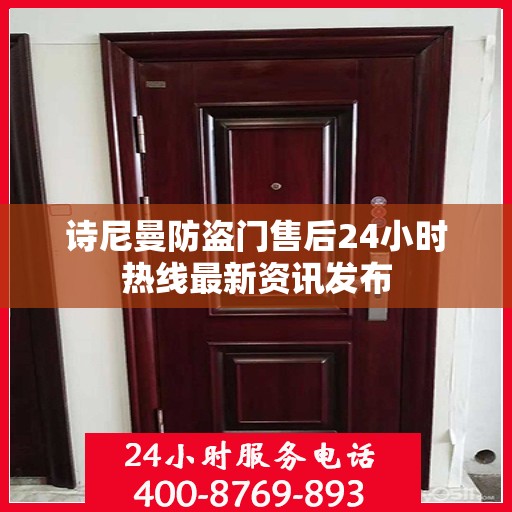 诗尼曼防盗门售后24小时热线最新资讯发布