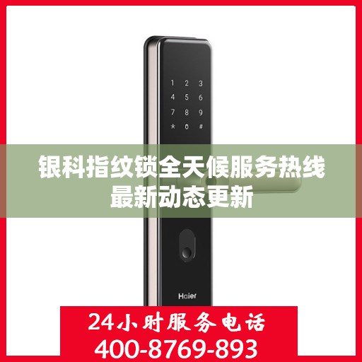 银科指纹锁全天候服务热线最新动态更新