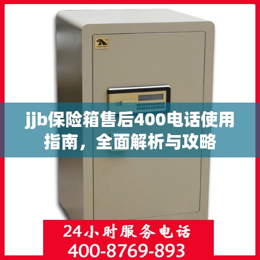 jjb保险箱售后400电话使用指南，全面解析与攻略