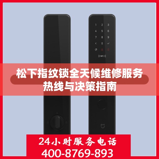 松下指纹锁全天候维修服务热线与决策指南