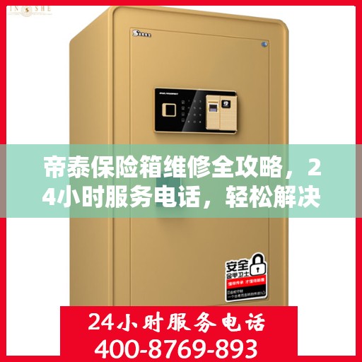 帝泰保险箱维修全攻略，24小时服务电话，轻松解决您的维修难题