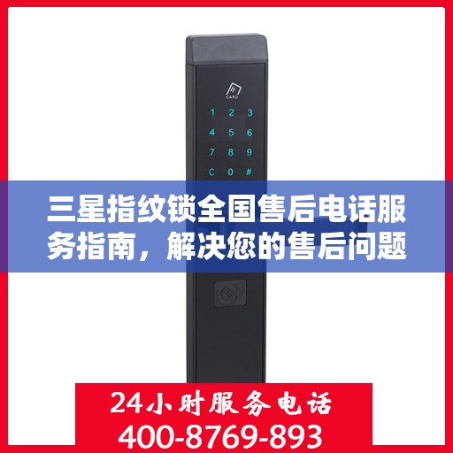 三星指纹锁全国售后电话服务指南，解决您的售后问题，贴心服务触手可及！