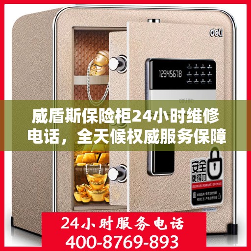 威盾斯保险柜24小时维修电话，全天候权威服务保障