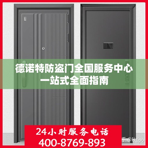 德诺特防盗门全国服务中心一站式全面指南
