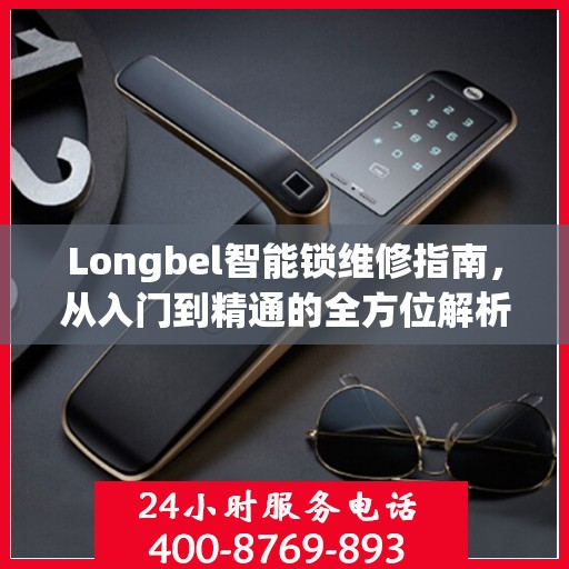 Longbel智能锁维修指南，从入门到精通的全方位解析