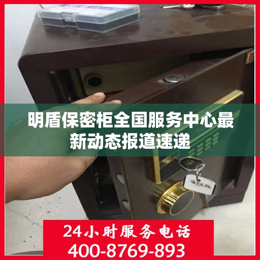 明盾保密柜全国服务中心最新动态报道速递