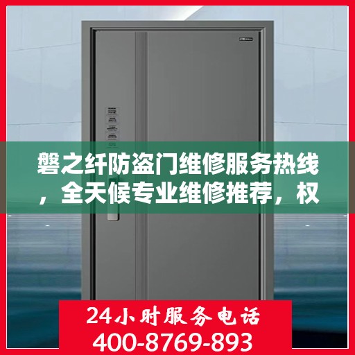 磐之纤防盗门维修服务热线，全天候专业维修推荐，权威推荐最新服务电话！