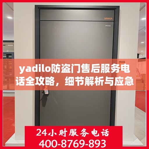 yadilo防盗门售后服务电话全攻略，细节解析与应急指南