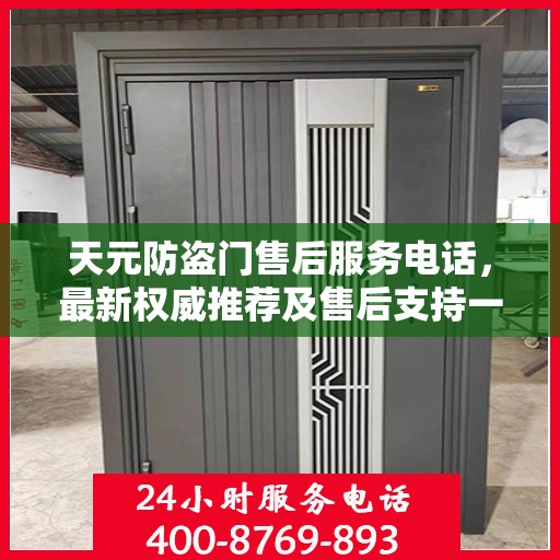 天元防盗门售后服务电话，最新权威推荐及售后支持一览