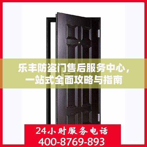 乐丰防盗门售后服务中心，一站式全面攻略与指南