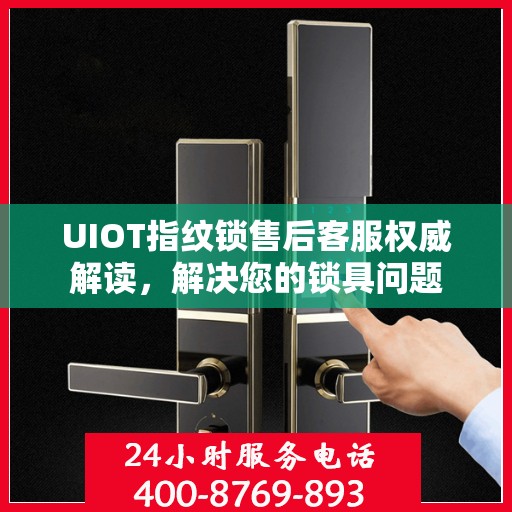 UIOT指纹锁售后客服权威解读，解决您的锁具问题