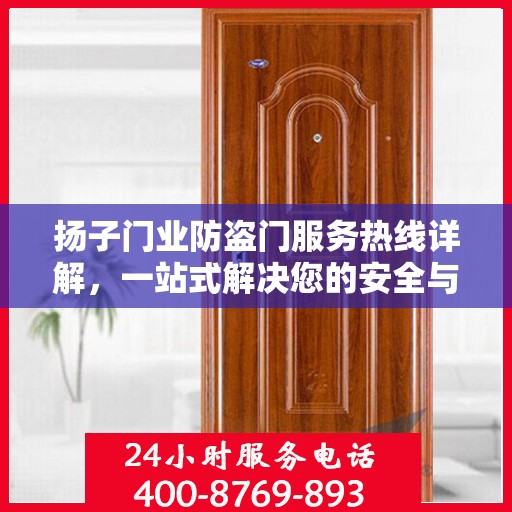 扬子门业防盗门服务热线详解，一站式解决您的安全与售后问题