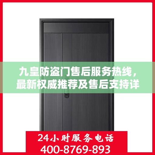 九皇防盗门售后服务热线，最新权威推荐及售后支持详解
