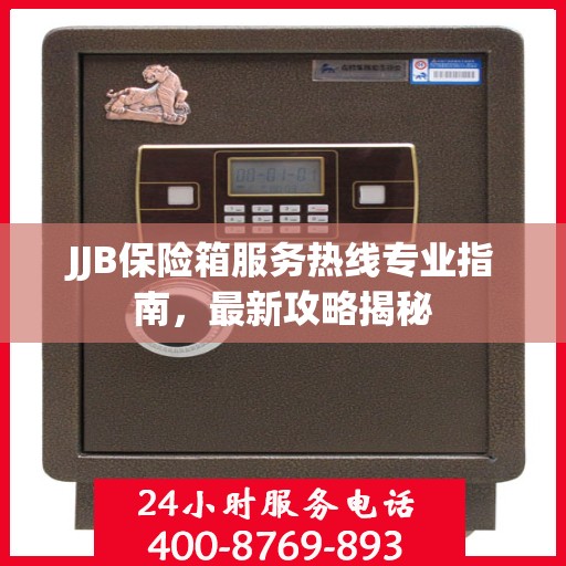 JJB保险箱服务热线专业指南，最新攻略揭秘