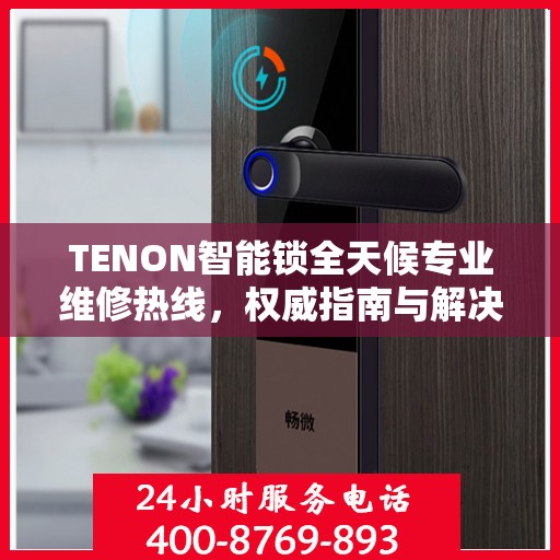 TENON智能锁全天候专业维修热线，权威指南与解决方案