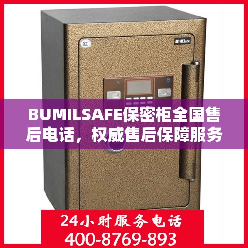 BUMILSAFE保密柜全国售后电话，权威售后保障服务热线