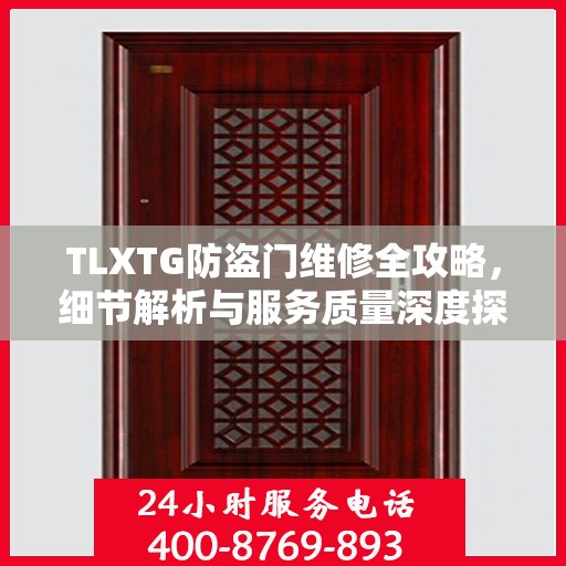 TLXTG防盗门维修全攻略，细节解析与服务质量深度探讨