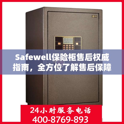 Safewell保险柜售后权威指南，全方位了解售后保障与服务细节