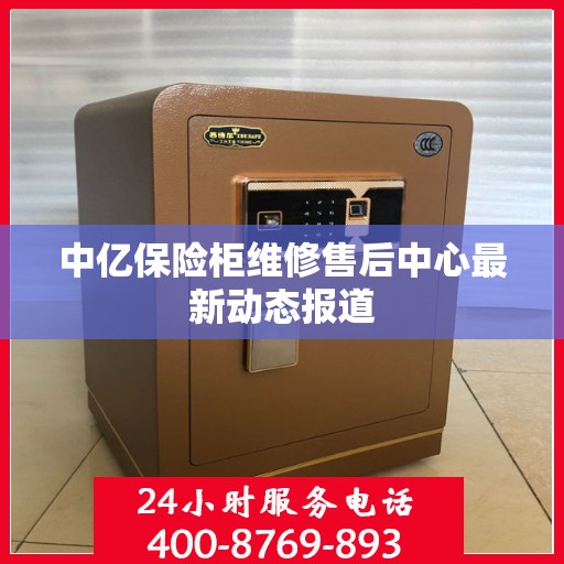 中亿保险柜维修售后中心最新动态报道
