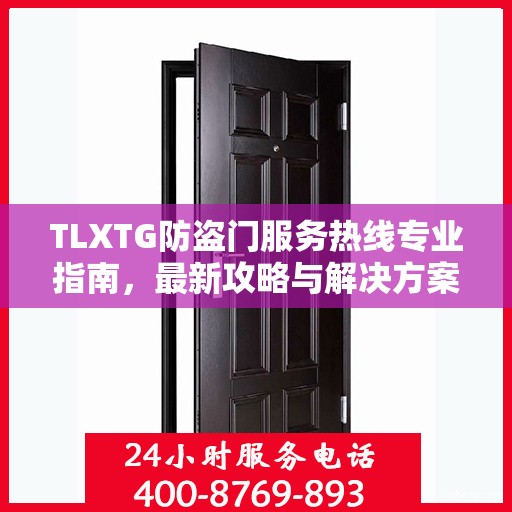 TLXTG防盗门服务热线专业指南，最新攻略与解决方案